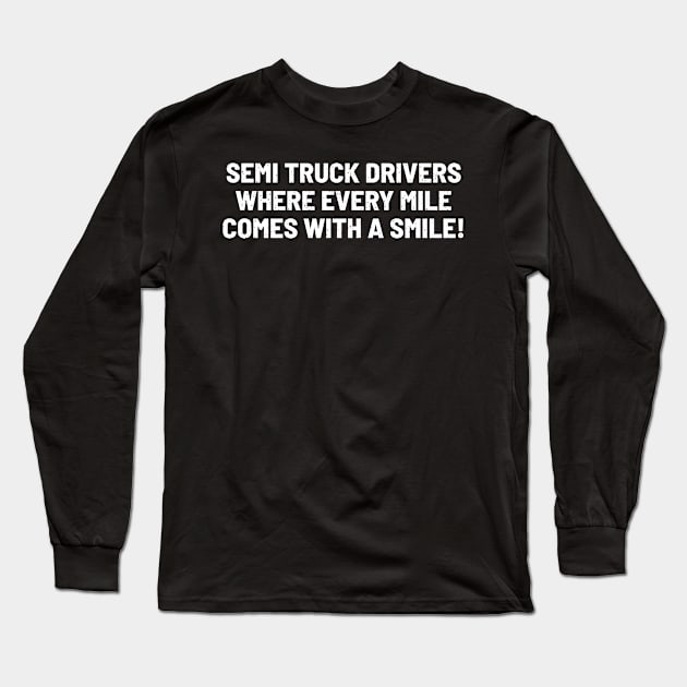 Semi Truck Drivers Where Every Mile Comes with a Smile! Long Sleeve T-Shirt by trendynoize